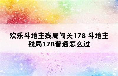 欢乐斗地主残局闯关178 斗地主残局178普通怎么过